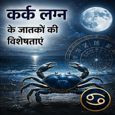 कर्क लग्न के जातकों की विशेषताएं